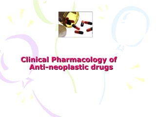 Clinical Pharmacology of  Anti-neoplastic drugs 