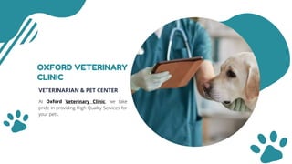 OXFORD VETERINARY
CLINIC
VETERINARIAN & PET CENTER
At Oxford Veterinary Clinic, we take
pride in providing High Quality Services for
your pets.
 