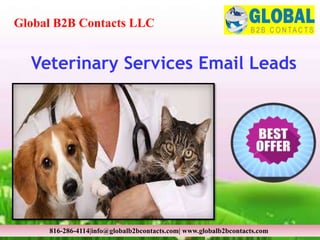 Veterinary Services Email Leads
Global B2B Contacts LLC
816-286-4114|info@globalb2bcontacts.com| www.globalb2bcontacts.com
 