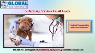 Veterinary Services Email Leads
816-286-4114|info@globalb2bcontacts.com| www.globalb2bcontacts.com
Free Email Campaign Along
With Email List Purchase
 