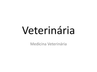 Veterinária
Medicina Veterinária
 