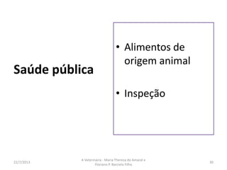 • Clínica
16/8/2013
A Veterinária - Maria Thereza do Amaral e
Floriano P. Barciela Filho
30
• Pequenos animais
• Grandes animais
• Pequenos
ruminantes
• Silvestres
 