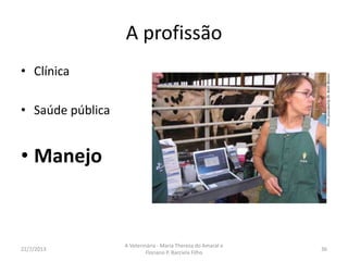 A profissão
Saúde pública
16/8/2013
A Veterinária - Maria Thereza do Amaral e
Floriano P. Barciela Filho
36
 