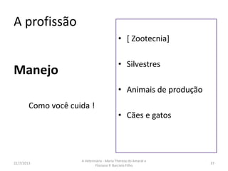 Saúde pública
16/8/2013
A Veterinária - Maria Thereza do Amaral e
Floriano P. Barciela Filho
37
• Alimentos de
origem animal
• Inspeção
 