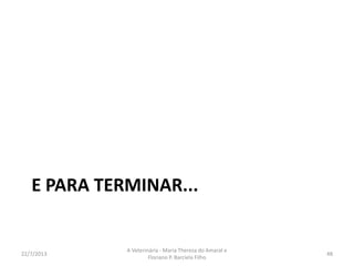 Manejo
16/8/2013
A Veterinária - Maria Thereza do Amaral e
Floriano P. Barciela Filho
48
• Cães e gatos
• Canis e gatis
 