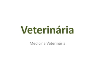 Veterinária
Medicina Veterinária
 
