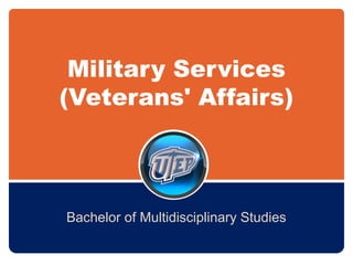 Military Services
(Veterans' Affairs)
Bachelor of Multidisciplinary Studies
 