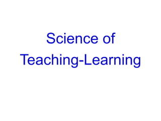 Science of
Teaching-Learning
 