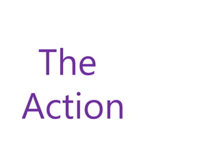 The
Action
 