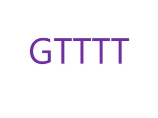 GTTTT
 