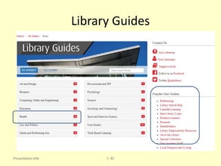 Library Guides
Presentation title | 42
 