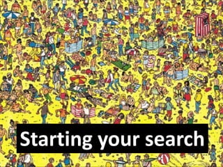 Starting your search
 