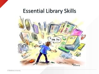 © Middlesex University
Essential Library Skills
 