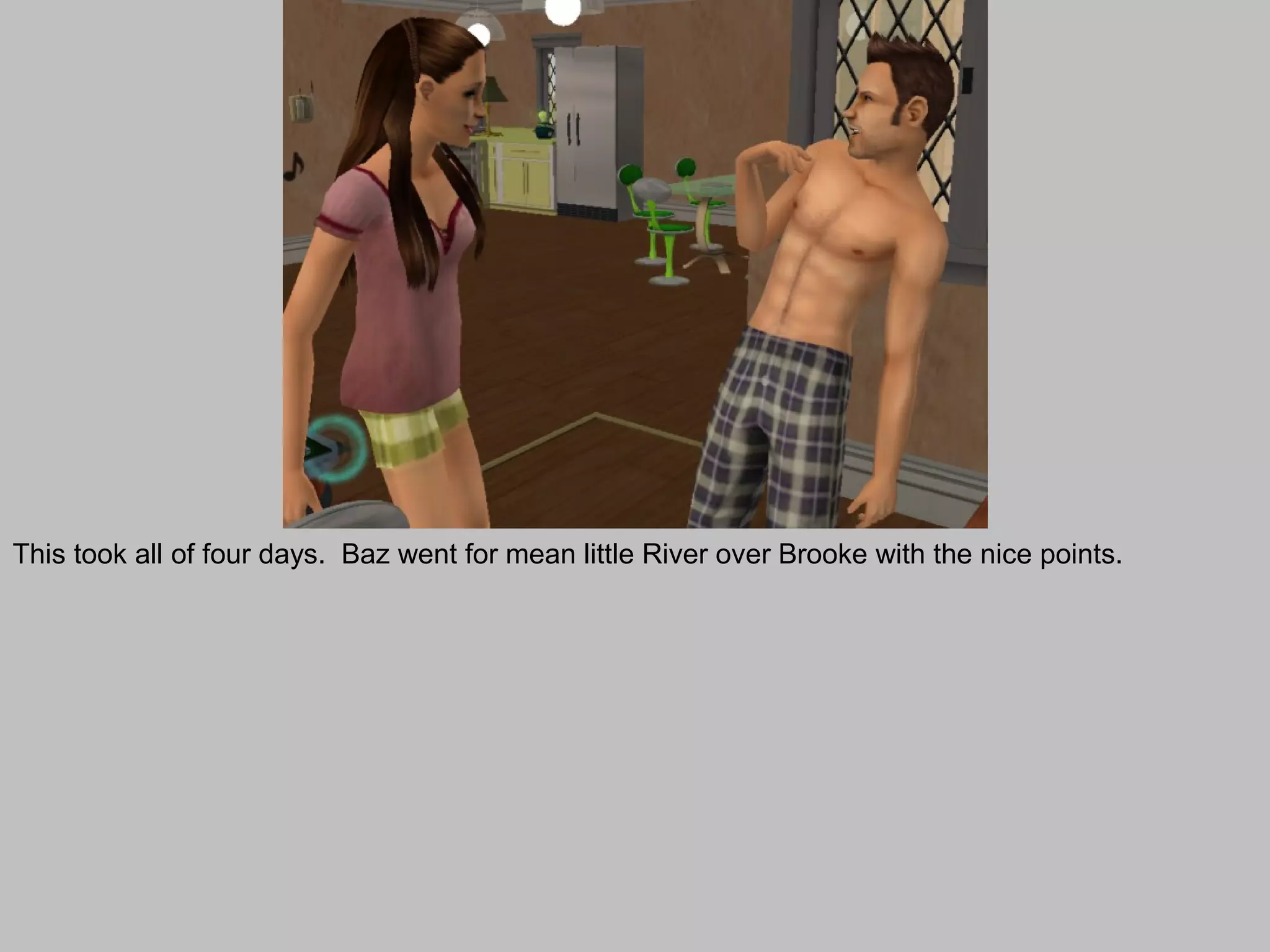 This took all of four days. Baz went for mean little River over Brooke with the nice points.
 