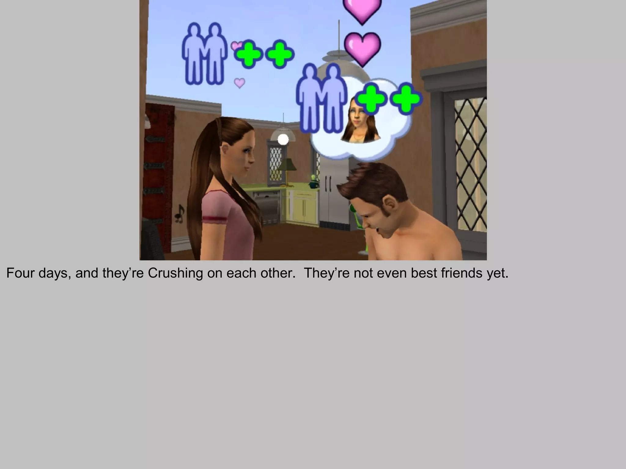 Four days, and they’re Crushing on each other. They’re not even best friends yet.
 