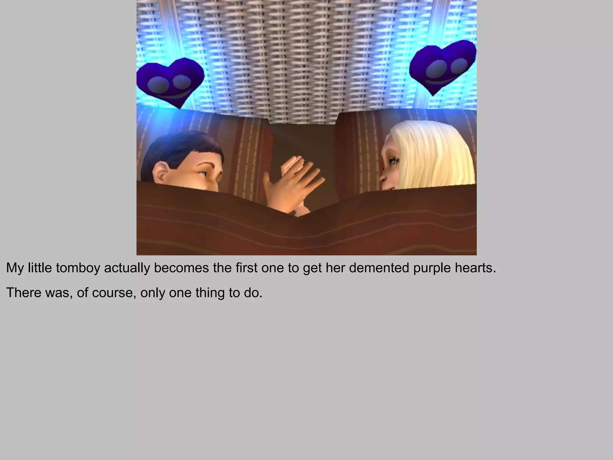 My little tomboy actually becomes the first one to get her demented purple hearts.
There was, of course, only one thing to do.
 