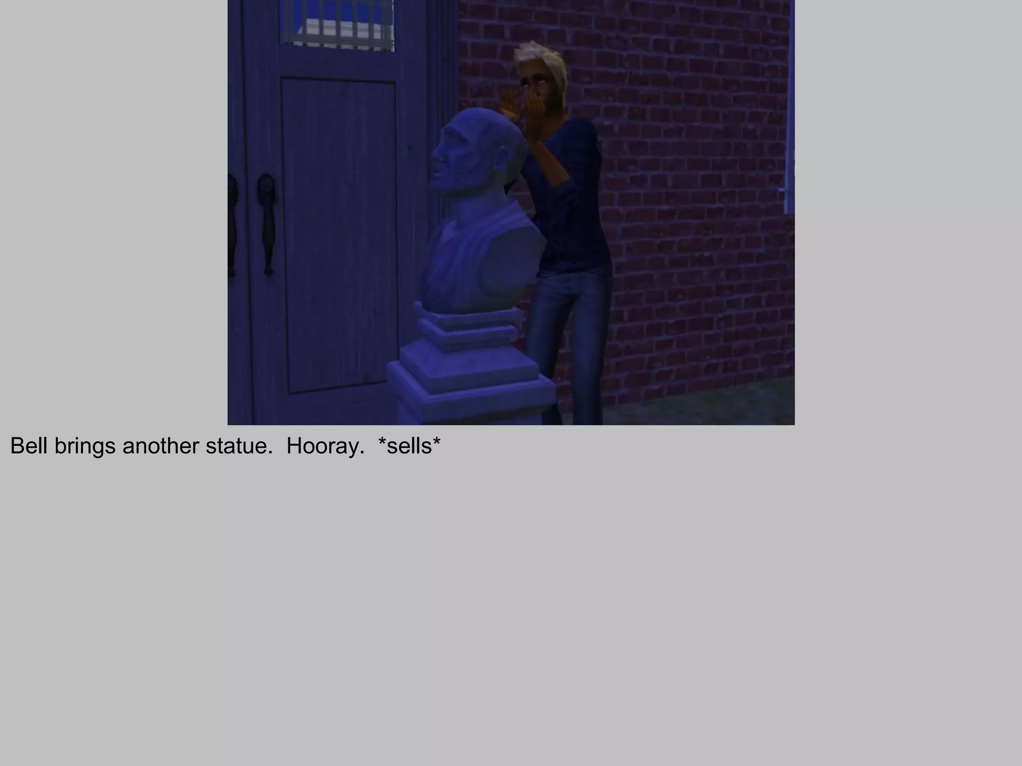 Bell brings another statue. Hooray. *sells*
 