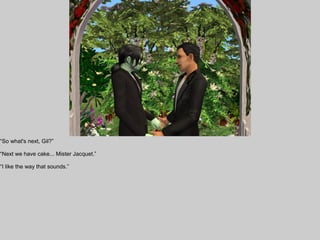 “So what's next, Gil?”

“Next we have cake... Mister Jacquet.”

“I like the way that sounds.”
 