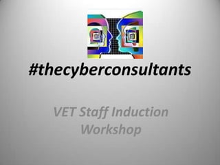 #thecyberconsultants
VET Staff Induction
Workshop

 
