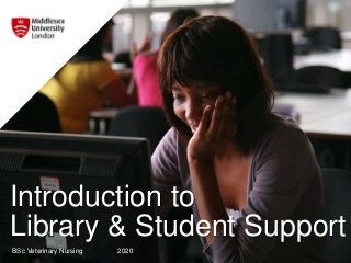 Introduction to
Library & Student Support
BSc Veterinary Nursing 2020
 