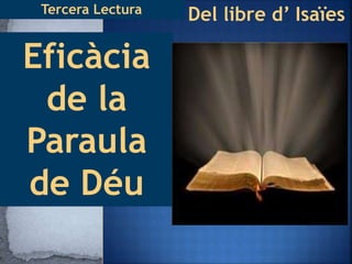Tercera Lectura Del libre d’ Isaïes
Eficàcia
de la
Paraula
de Déu
 