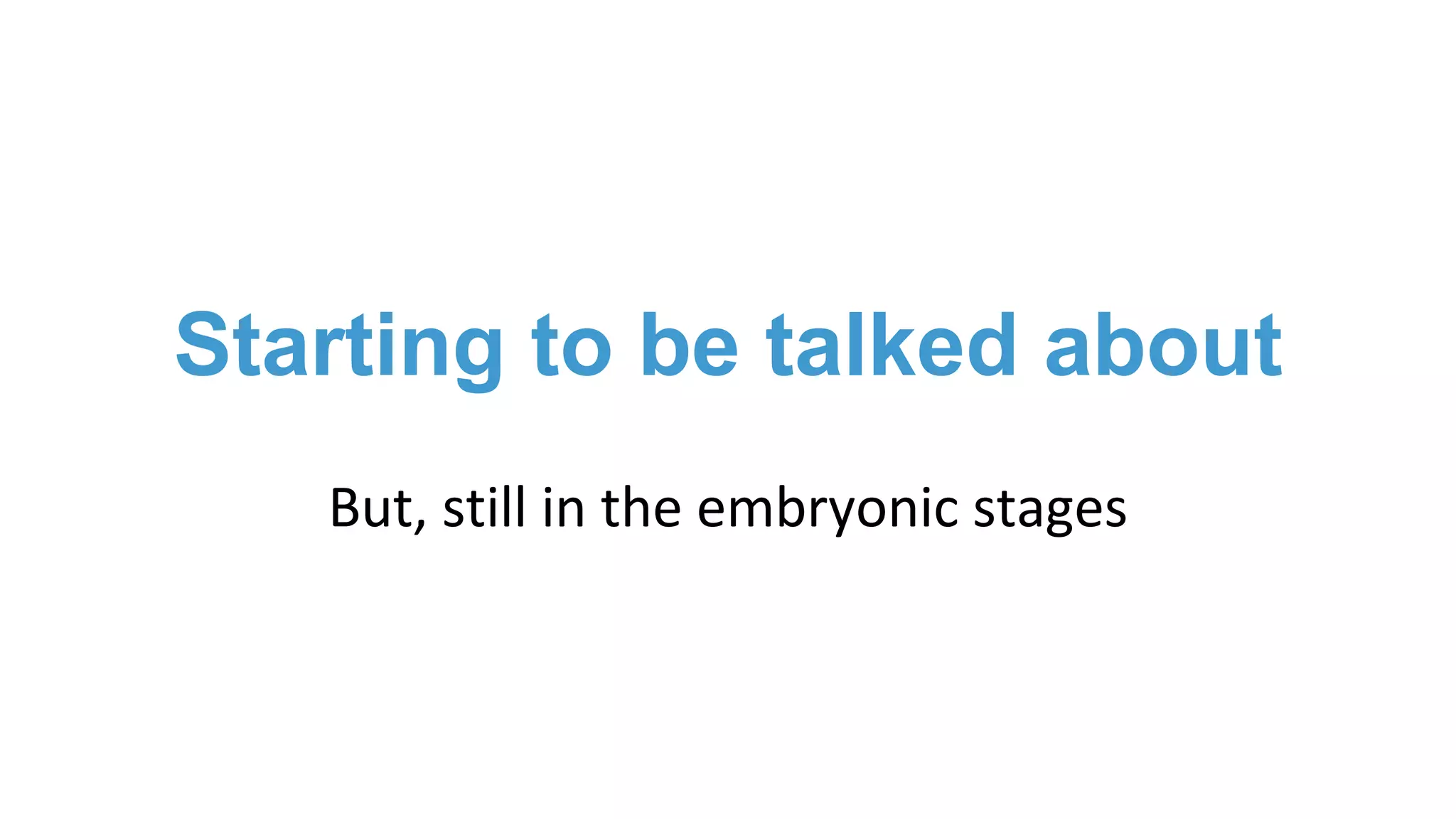 Starting to be talked about
But, still in the embryonic stages
 