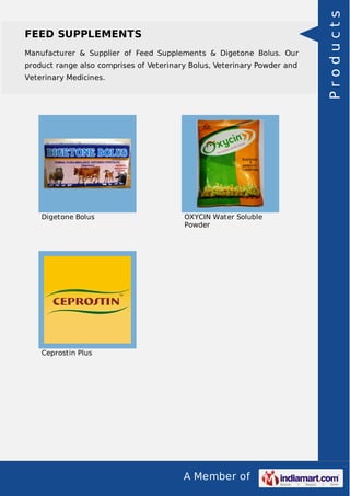 Manufacturer & Supplier of Feed Supplements & Digetone Bolus. Our
product range also comprises of Veterinary Bolus, Veterinary Powder and
Veterinary Medicines.

Digetone Bolus

OXYCIN Water Soluble
Powder

Ceprostin Plus

A Member of

Products

FEED SUPPLEMENTS

 