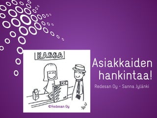 Asiakkaiden
hankintaa!
Redesan Oy - Sanna Jylänki
 