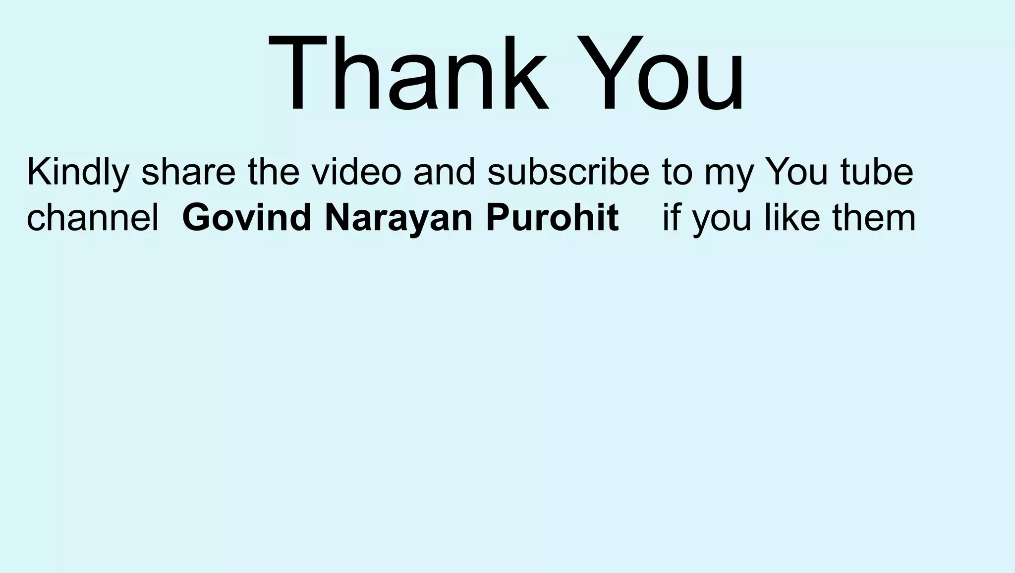 Thank You
Kindly share the video and subscribe to my You tube
channel Govind Narayan Purohit if you like them
 