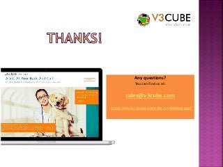 Any questions?
You can find us at:
sales@v3cube.com
https://www.v3cube.com/vet-on-demand-app/
 