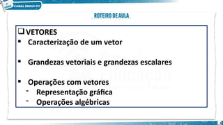 4
VETORES
 Caracterização de um vetor
 Grandezas vetoriais e grandezas escalares
 Operações com vetores
- Representação gráfica
- Operações algébricas
 