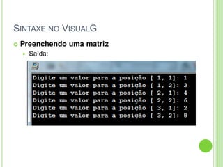 SINTAXE NO VISUALG
 Preenchendo uma matriz
 Saída:
 
