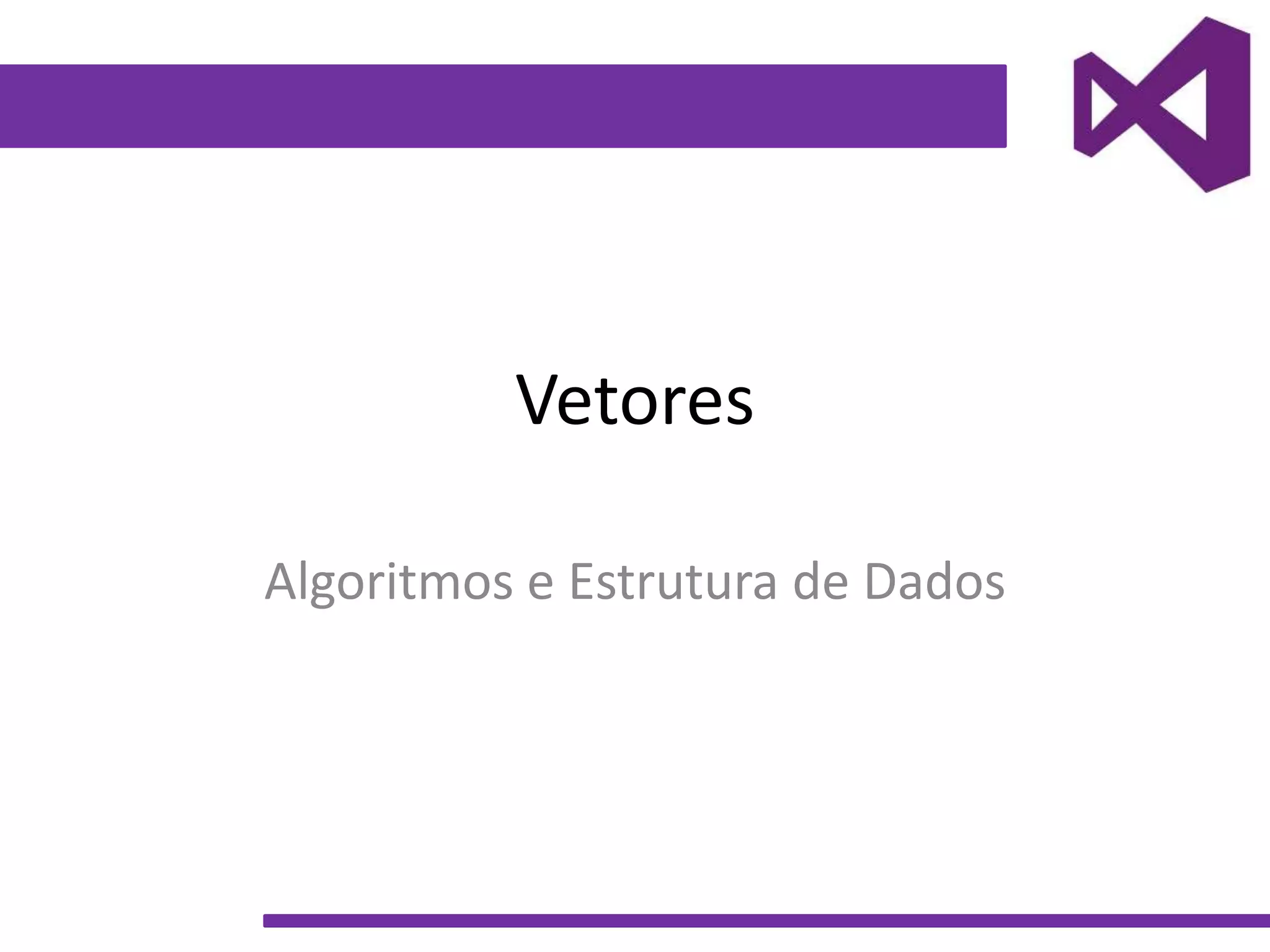 Vetores
Algoritmos e Estrutura de Dados