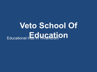 Veto School Of
EducationEducational Hub In Trivandrum
 