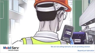 We are not selling lubricant, we are providing solution.
Beyond just lubrication
 