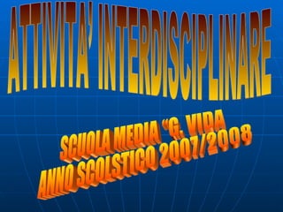 ATTIVITA’ INTERDISCIPLINARE SCUOLA MEDIA “G. VIDA ANNO SCOLSTICO 2007/2008 