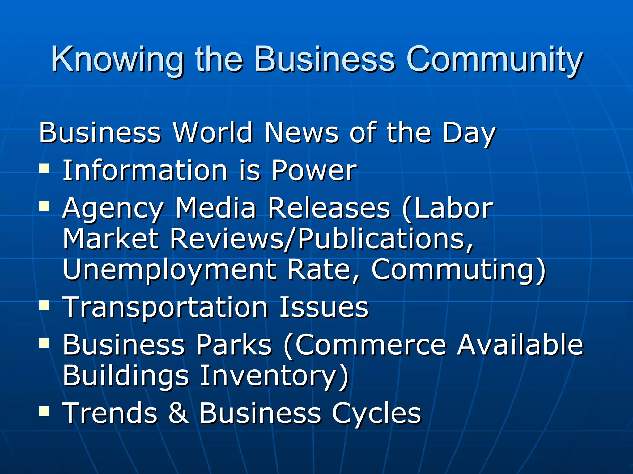 Knowing the Business Community Business World News of the Day Information is Power Agency Media Releases (Labor Market Reviews/Publications, Unemployment Rate, Commuting) Transportation Issues Business Parks (Commerce Available Buildings Inventory) Trends & Business Cycles 
