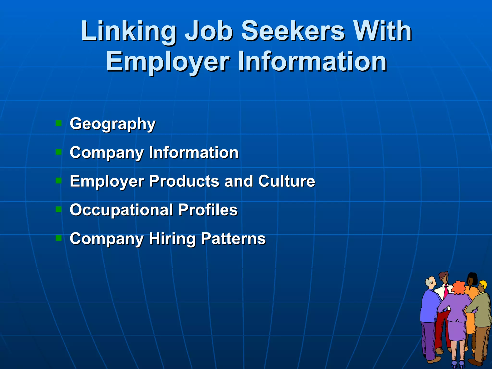Linking Job Seekers With Employer Information Geography Company Information Employer Products and Culture   Occupational Profiles Company Hiring Patterns 