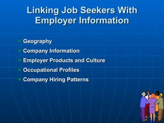 Linking Job Seekers With Employer Information Geography Company Information Employer Products and Culture   Occupational Profiles Company Hiring Patterns 