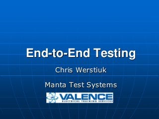 End-to-End Testing
     Chris Werstiuk

   Manta Test Systems
 