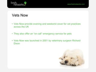 Vets Now<br />Vets Now provide evening and weekend cover for vet practices across the UK<br />They also offer an “on call”...