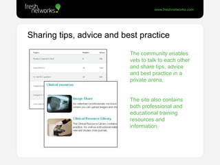 Sharing tips, advice and best practice<br />The community enables vets to talk to each other and share tips, advice and be...
