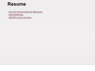 Resume
Hire Our Heroes Resume Resources
USO Pathfinder
AMVETS Career Centers
 