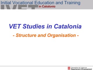 VET Studies in Catalonia
- Structure and Organisation -
 