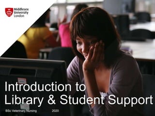 Introduction to
Library & Student Support
BSc Veterinary Nursing 2020
 