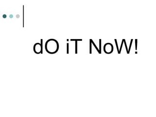dO iT NoW! 