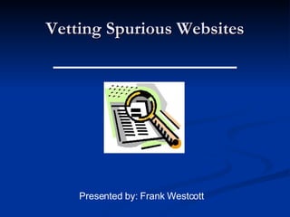 Vetting Spurious Websites Presented by: Frank Westcott 
