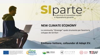 NEW	CLIMATE	ECONOMY		
Emiliano	Vettore,	cofounder	di	Adapt	EV.		
La	community	“iGreengo”	quale	strumento	per	favorire	lo	
sviluppo	dei	territori		
 