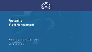Veturilo
Fleet Management
Andreas Kolouas | akolouas@veturilo.io
www.veturilo.io
US: +1-415-287-3142
 