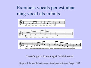 Exercicis vocals per estudiar
rang vocal als infants




        To més greu/ to més agut / àmbit vocal

 Segarra I: La ve...